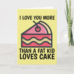 I LOVE YOU MORE THAN A FAT KID LOVES CAKE CARDS