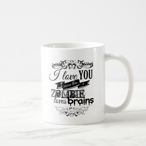 I LOVE YOU MORE THAN A ZOMBIE LOVES BRAINS COFFEE MUG