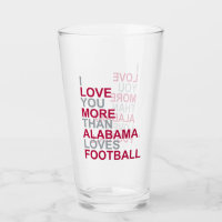I Love You More Than Alabama Loves Football Glass