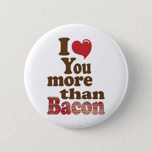I Love You More Than Bacon Button