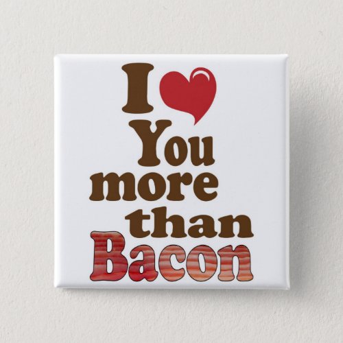 I Love You More Than Bacon Button