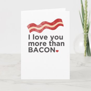 I Love You More Than Bacon Card by TheBestsellers at Zazzle
