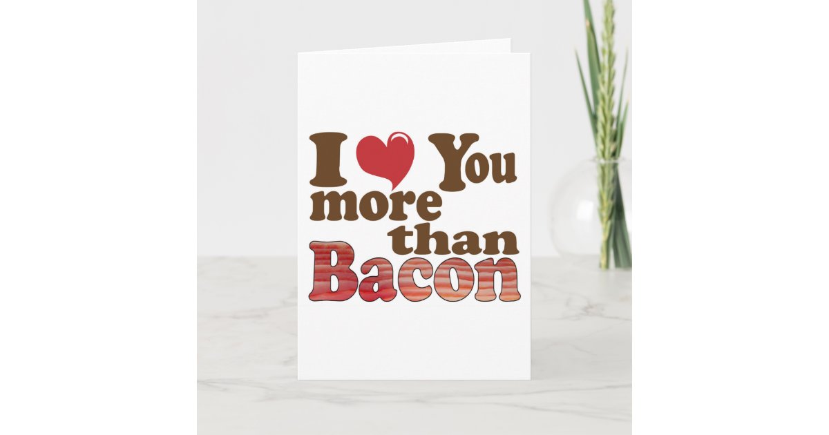 i-love-you-more-than-bacon-card-zazzle