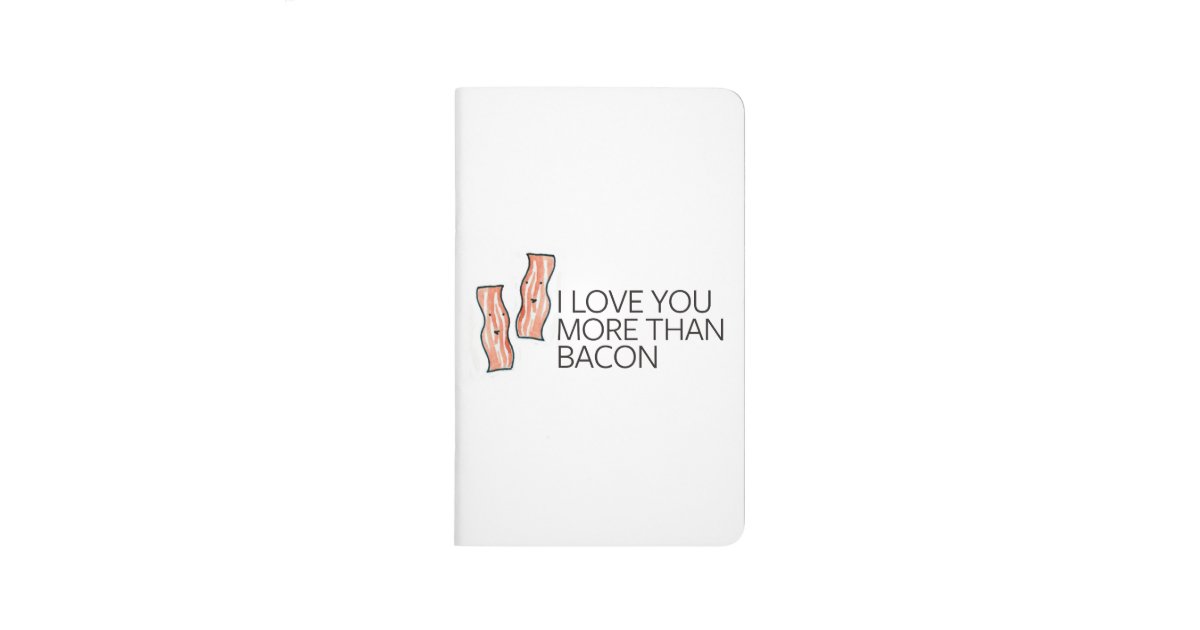 I Love you More Than Bacon Journal Zazzle
