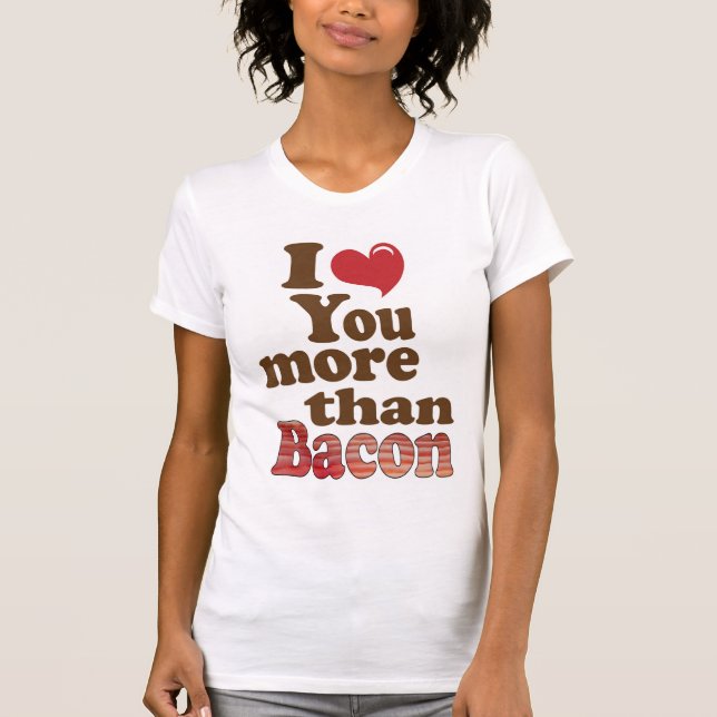 I Love You More Than Bacon T-Shirt (Front)