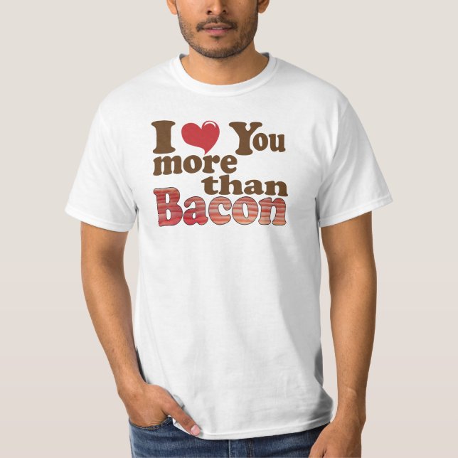 I Love You More Than Bacon T-Shirt (Front)