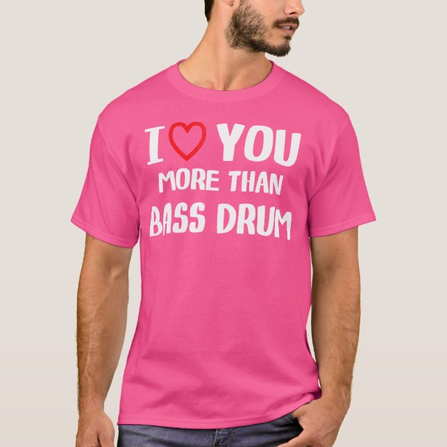 I Love You More Than Bass Drum Shirt Funny Women C (Front)