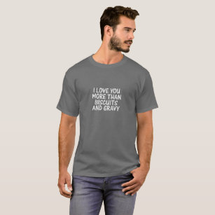 I Love You More Than Biscuits and Gravy T-shirt