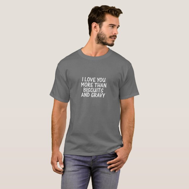 I Love You More Than Biscuits and Gravy T-shirt (Front Full)
