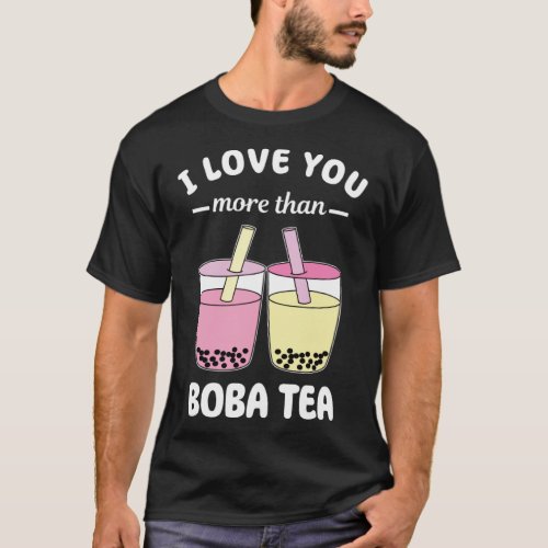 I Love You More Than Boba Tea  Pun Bubble Milk T_Shirt