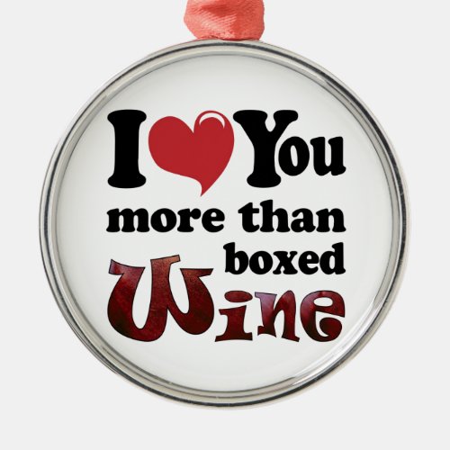I Love You More Than Boxed Wine Metal Ornament