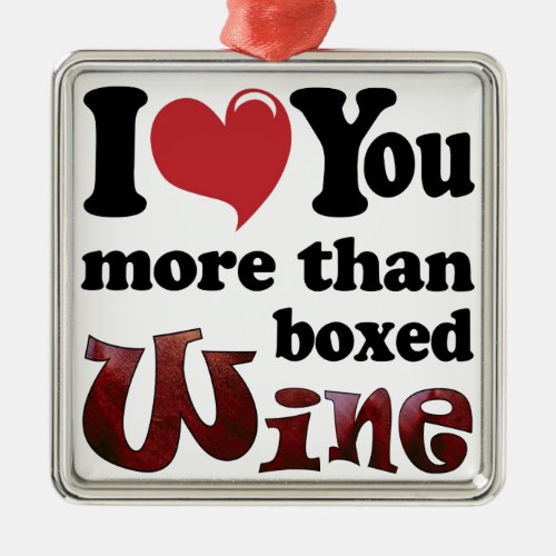 I Love You More Than Boxed Wine Metal Ornament