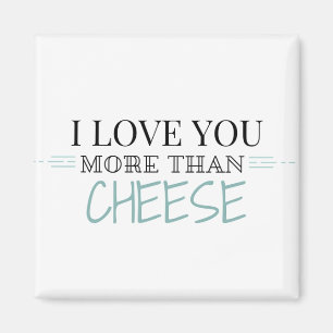"I Love You More Than Cheese" Magnet