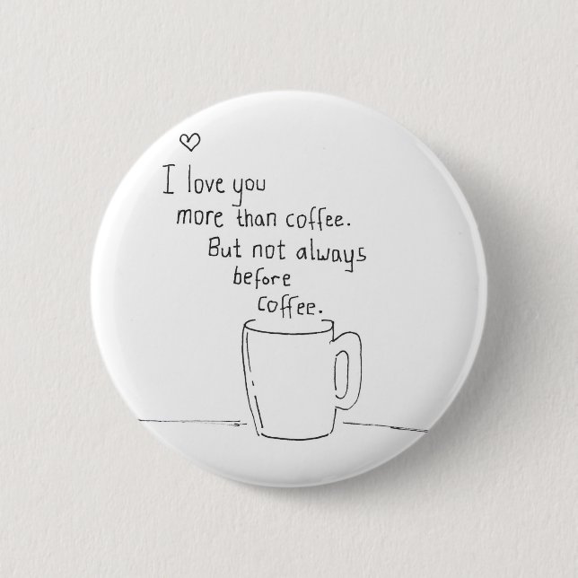 I Love You More Than Coffee But... Button (Front)
