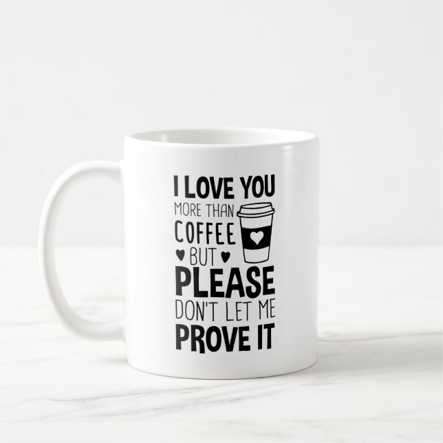 I Love You More Than Coffee But Don't let me prove Coffee Mug (Left)