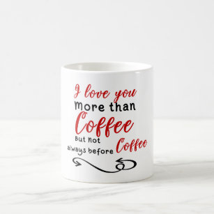 I Love You More Than Coffee But Not Always Before Coffee Mug