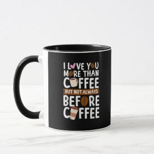 I Love You More Than Coffee But Not Always Before Mug