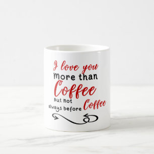 I Love You More Than Coffee But Not Always Before Mug