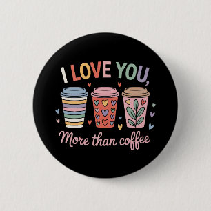 I Love You More Than Coffee Button