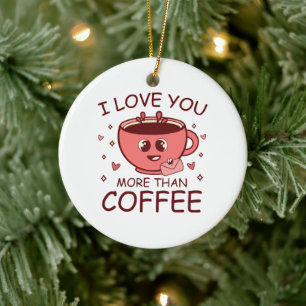 I Love You More Than Coffee Ceramic Ornament