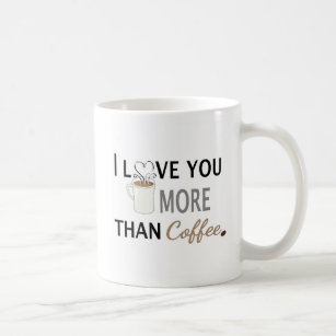 I Love You More than Coffee Coffee Mug