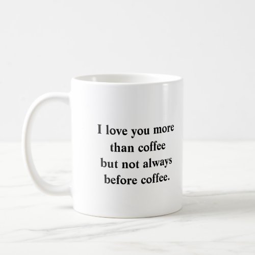 I love you more than coffee  coffee mug