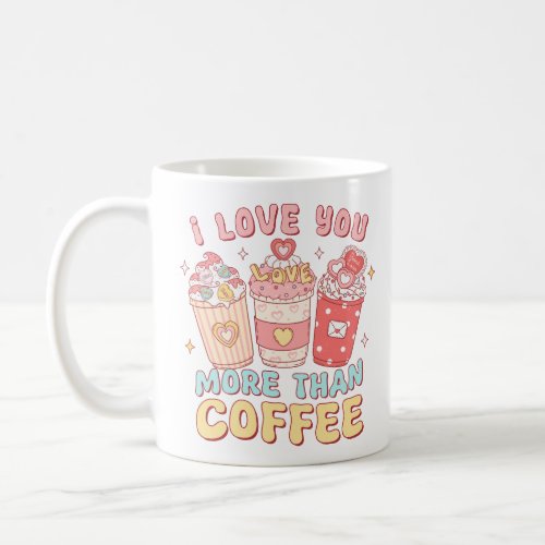 I Love You More Than Coffee Coffee Mug