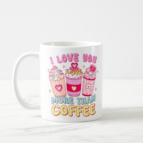 I Love You More Than Coffee Coffee Mug