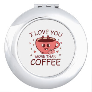 I Love You More Than Coffee Compact Mirror