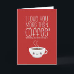 I Love You More Than Coffee Funny Valentine's Day Holiday Card<br><div class="desc">Funny Valentine's Day card for your loved ones. Perfect for those who love humor, jokes and puns. A great Valentine's Day greeting card for husband, wife, boyfriend, girlfriend or best friend. Celebrate love with laughter and humor. Personalize the message to fit your occasion. You can also change the background color...</div>