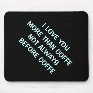 I LOVE YOU MORE THAN COFFEE HUMOROUS MOUSE PAD