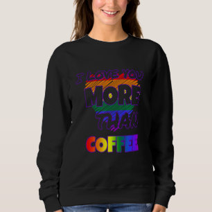 I Love You More Than Coffee Sweatshirt