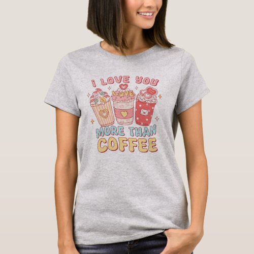 I Love You More Than Coffee T_Shirt