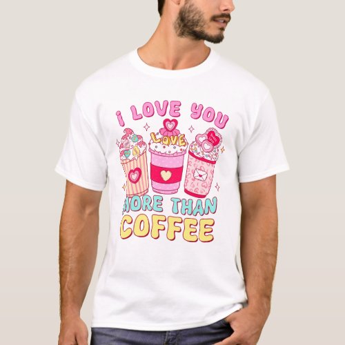 I Love You More Than Coffee T_Shirt