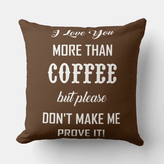 I LOVE YOU MORE THAN COFFEE... THROW PILLOW (Front)