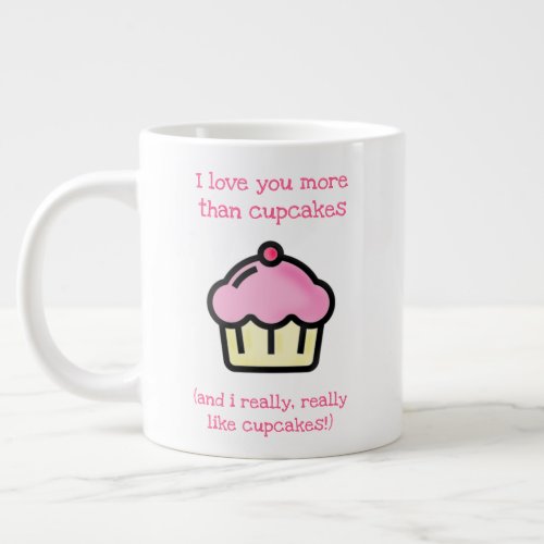 I love you more than cupcakes Fun Romantic Giant Coffee Mug