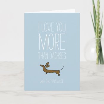 I Love You More Than Dachses Valentines Card by Doxie_love at Zazzle
