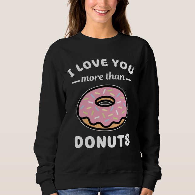 I Love You More Than Donuts  Doughnut Pun Sweatshirt (Front)