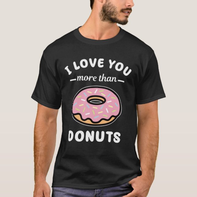 I Love You More Than Donuts  Doughnut Pun T-Shirt (Front)