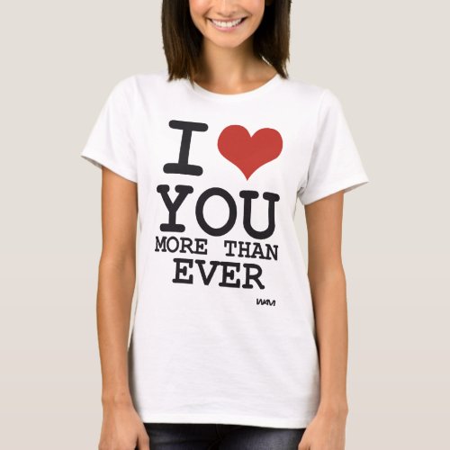 I love you more than ever T_Shirt