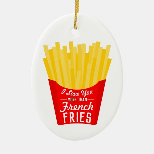 I Love You More Than French Fries Ceramic Ornament