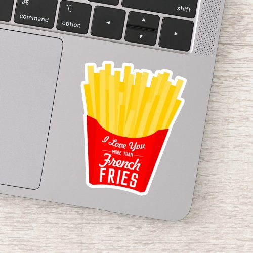 I Love You More Than French Fries Sticker