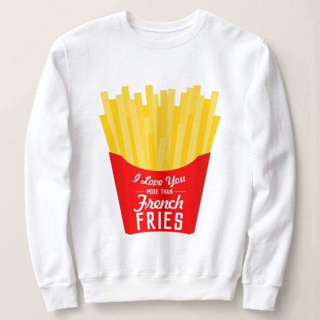 I Love You More Than French Fries Sweatshirt (Design Front)