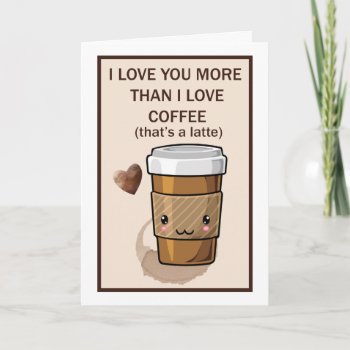 I Love You More Than I Love Coffee Card by Ricaso_Occasions at Zazzle
