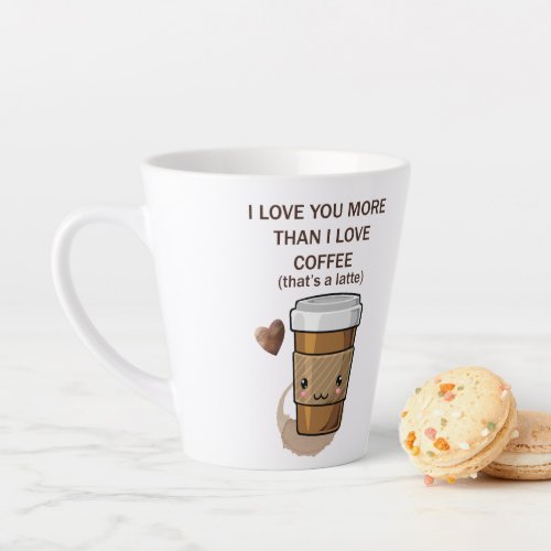I love You More Than I Love Coffee That Is A Latte Latte Mug