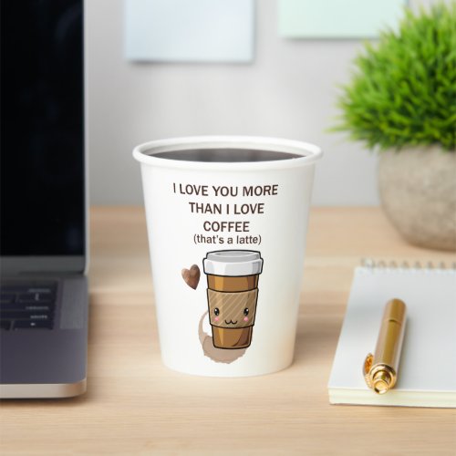 I love You More Than I Love Coffee That Is A Latte Paper Cups