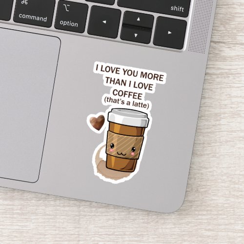I love You More Than I Love Coffee That Is A Latte Sticker