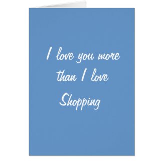 I love you more than I love shopping card
