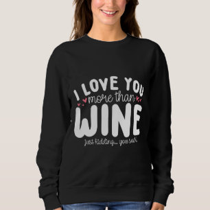 I Love You More Than I Love Wine Sweatshirt