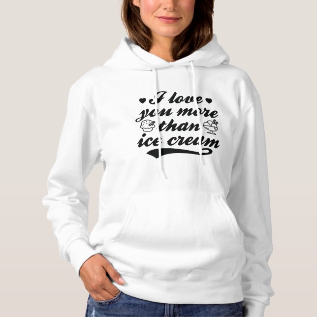 I Love You More Than Ice Cream Hoodie (Front)